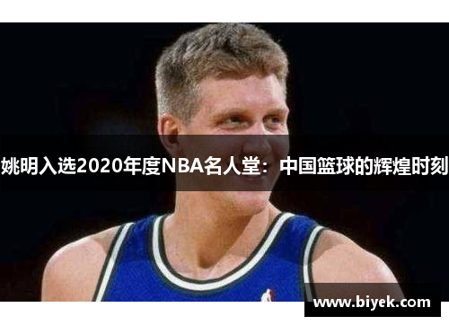 姚明入选2020年度NBA名人堂：中国篮球的辉煌时刻